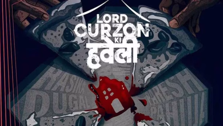 Lord Curzon Ki Haveli Review: A Deep Dive Into the Plot, Acting & Cinematography